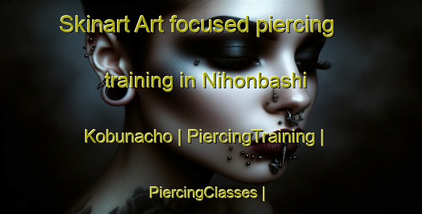 Skinart Art-focused piercing training in Nihonbashi Kobunacho | PiercingTraining | PiercingClasses | SkinartTraining-Japan